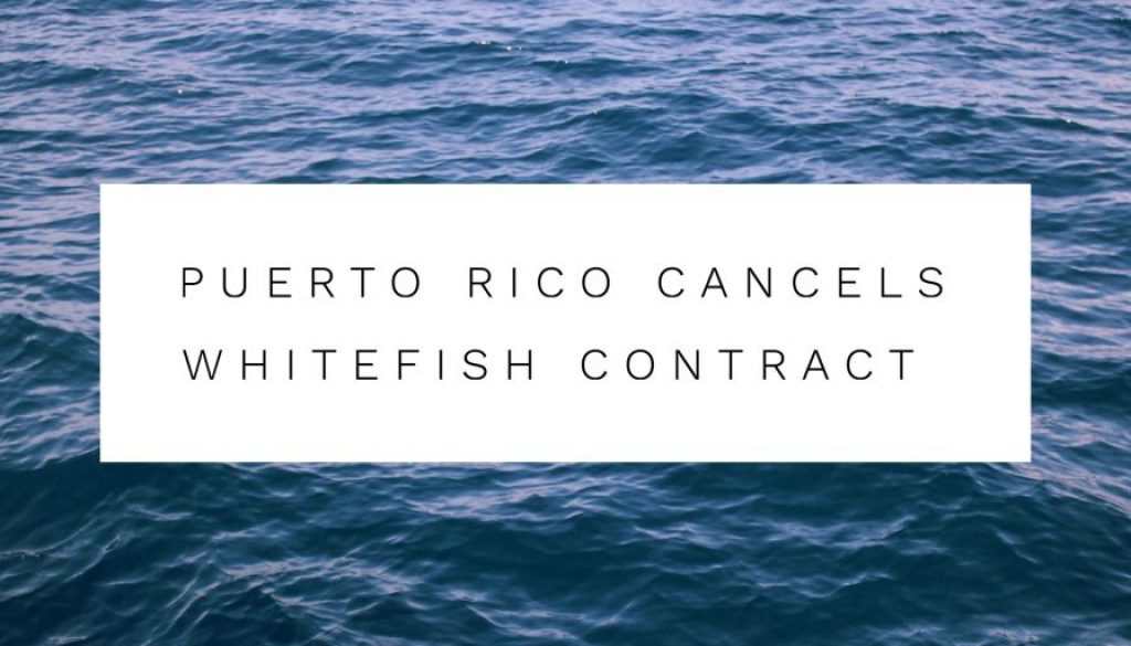 Puerto Rico Whitefish Contract Canceled